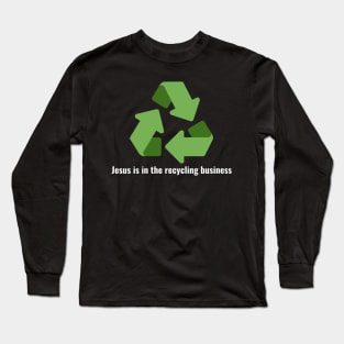 Jesus is in the recycling business V3 White Lettering Long Sleeve T-Shirt